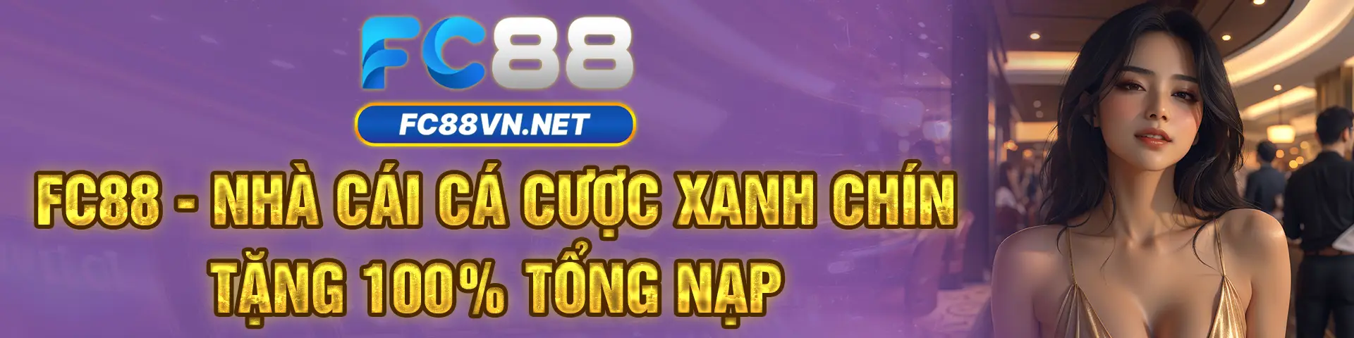 FC88 - NHÀ CÁI CÁ CƯỢC XANH CHÍN TẶNG 100% TỔNG NẠP