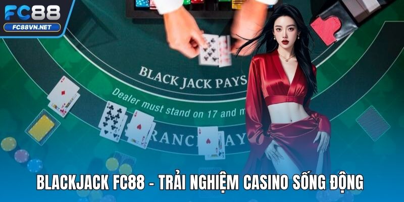 Blackjack FC88 | Khám Phá Chiến Thuật Tối Ưu Tỷ Lệ Thắng
