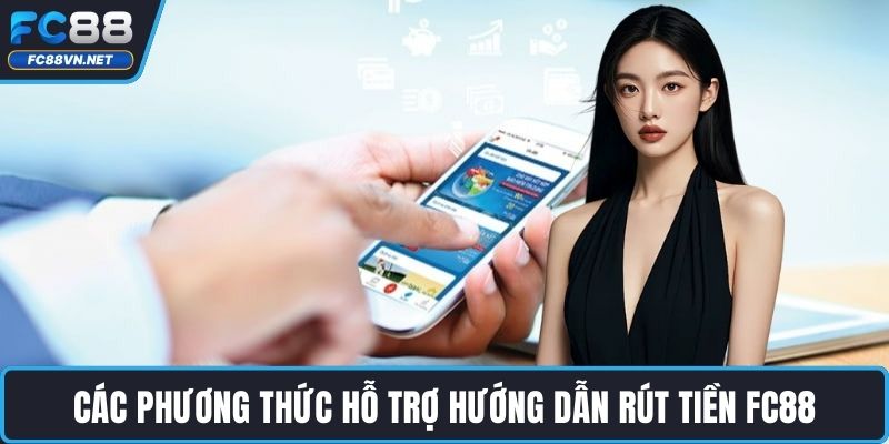 Các phương thức hỗ trợ hướng dẫn rút tiền FC88