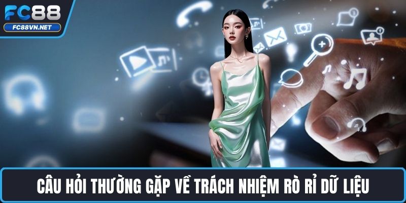 Câu hỏi thường gặp về trách nhiệm rò rỉ dữ liệu Câu hỏi thường gặp về trách nhiệm rò rỉ dữ liệu