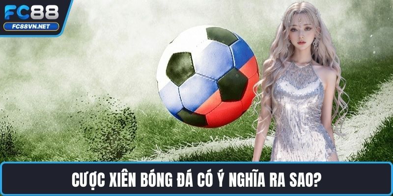 Cược xiên bóng đá có ý nghĩa ra sao