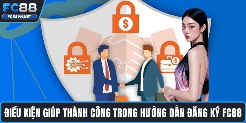Điều kiện giúp thành công trong hướng dẫn đăng ký FC88
