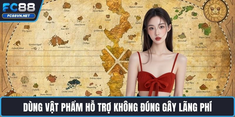 Dùng vật phẩm hỗ trợ không đúng gây lãng phí