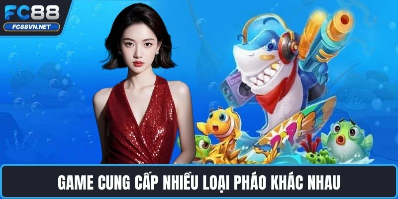 Game cung cấp nhiều loại pháo khác nhau Game cung cấp nhiều loại pháo khác nhau
