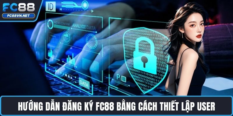 Hướng dẫn đăng ký FC88 bằng cách thiết lập user