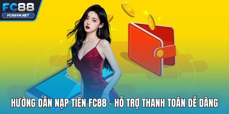Hướng Dẫn Nạp Tiền FC88 | Nạp Vốn An Toàn, Bảo Mật Tuyệt Đối