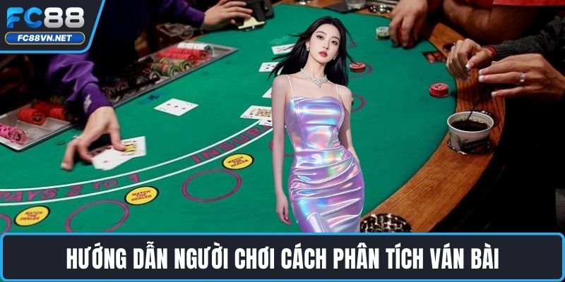 Hướng dẫn người chơi cách phân tích ván bài 