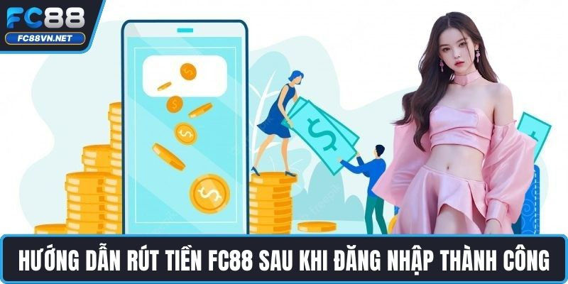 Hướng dẫn rút tiền FC88 sau khi đăng nhập thành công