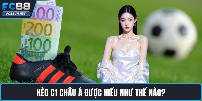 Kèo C1 Châu Á được hiểu như thế nào? Kèo C1 Châu Á được hiểu như thế nào?