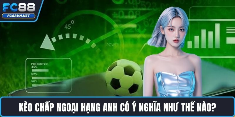 Kèo chấp Ngoại Hạng Anh có ý nghĩa như thế nào? Kèo chấp Ngoại Hạng Anh có ý nghĩa như thế nào?