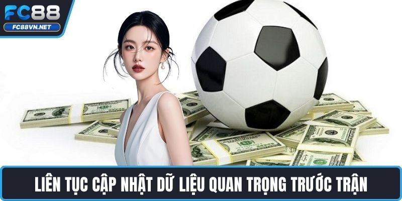 Liên tục cập nhật dữ liệu quan trọng trước trận