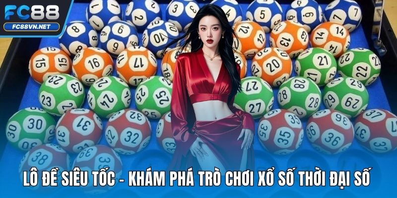 Lô Đề Siêu Tốc FC88 | Cách Chơi Hiện Đại, Kết Quả Minh Bạch