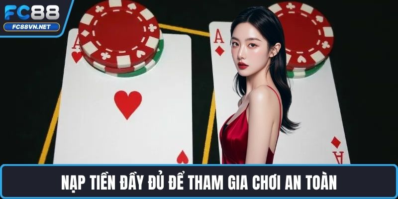 Nạp tiền đầy đủ để tham gia chơi an toàn Nạp tiền đầy đủ để tham gia chơi an toàn