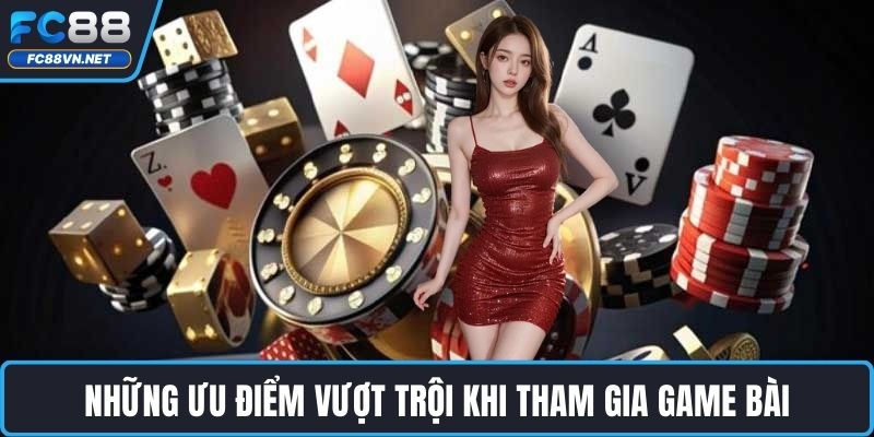 Những ưu điểm vượt trội khi tham gia game bài