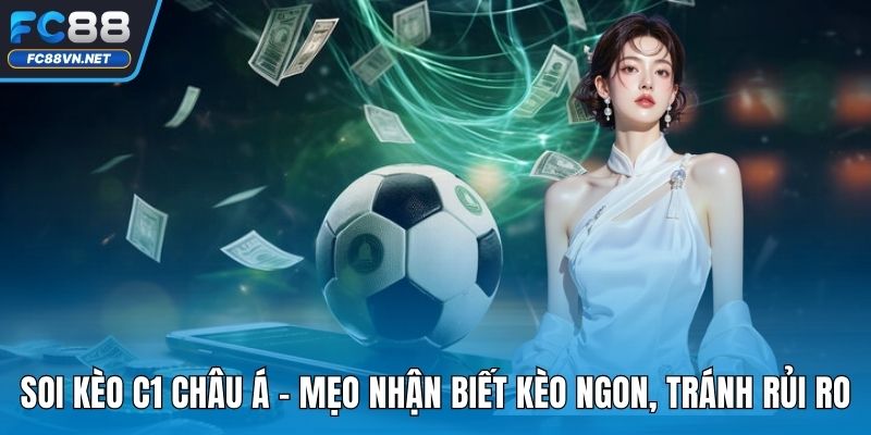 Soi Kèo C1 Châu Á | Bí Quyết Đọc Tỷ Lệ Kèo Bóng Đá Hiệu Quả
