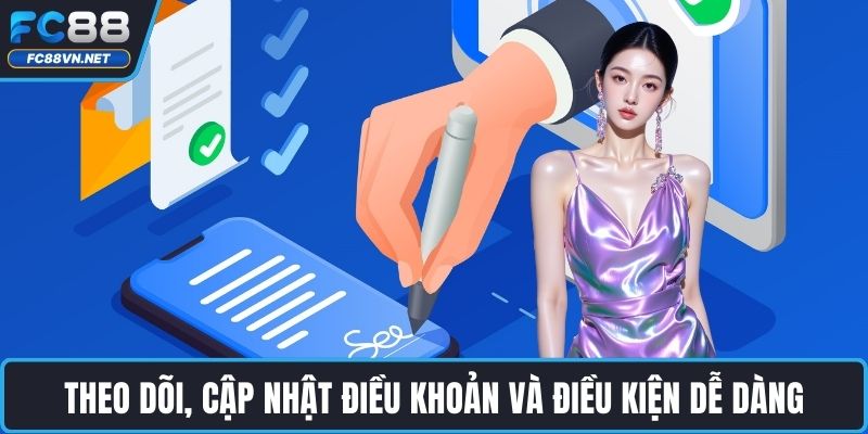 Theo dõi, cập nhật điều khoản và điều kiện dễ dàng