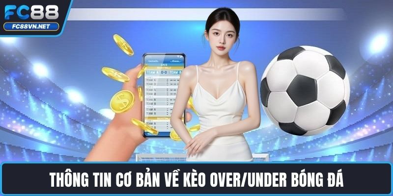 Thông tin cơ bản về kèo Over/Under bóng đá