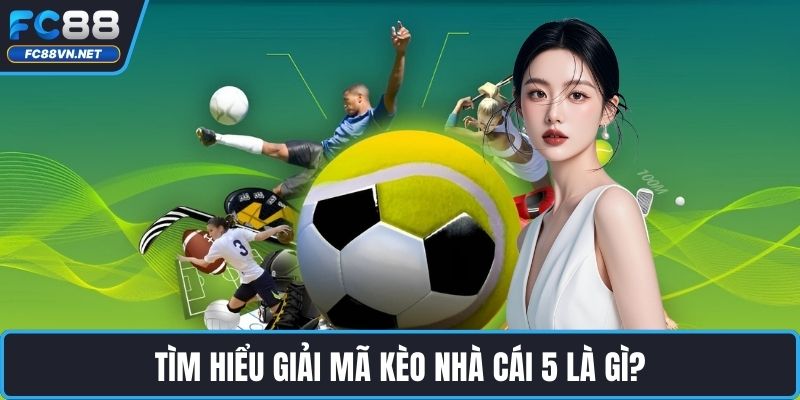 Tìm hiểu giải mã kèo nhà cái 5 là gì?