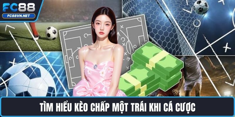 Tìm hiểu kèo chấp một trái khi cá cược Tìm hiểu kèo chấp một trái khi cá cược