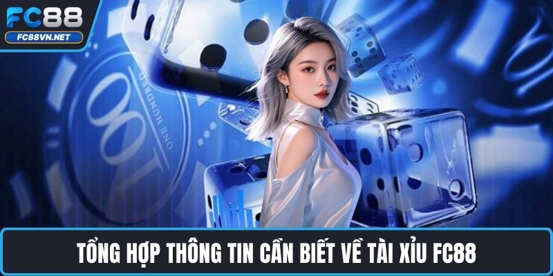 Tổng hợp thông tin cần biết về Tài xỉu FC88