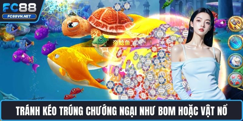 Tránh kéo trúng chướng ngại như bom hoặc vật nổ Tránh kéo trúng chướng ngại như bom hoặc vật nổ