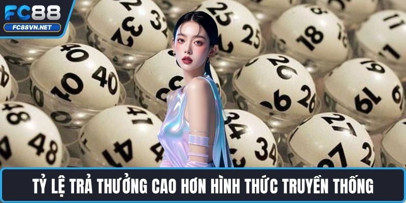 Tỷ lệ trả thưởng cao hơn hình thức truyền thống
